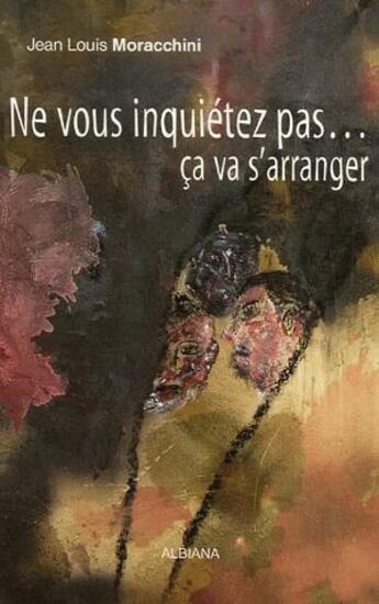 Couverture du livre « Ne vous inquietez pas...ca va s'arranger » de Jean-Louis Moracchini aux éditions Albiana