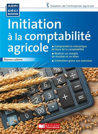 Couverture du livre « Initiation à la comptabilité agricole » de Etienne Lelievre aux éditions France Agricole