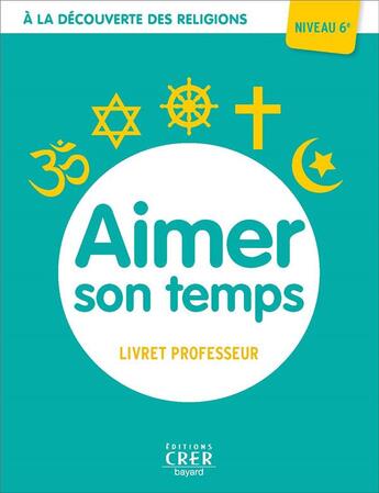 Couverture du livre « A la decouverte des religions - aimer son temps . professeur 6eme » de Albertine Michel aux éditions Crer-bayard