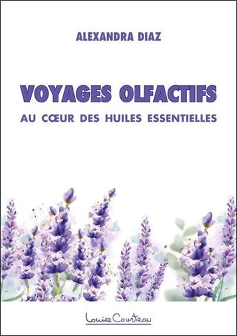 Couverture du livre « Voyages olfactifs : au coeur des huiles essentielles » de Alexandra Diaz aux éditions Louise Courteau
