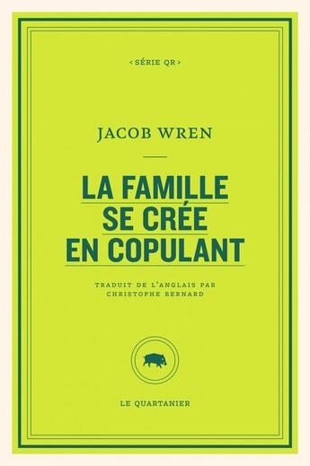 Couverture du livre « La famille se crée en copulant » de Jacob Wren aux éditions Le Quartanier