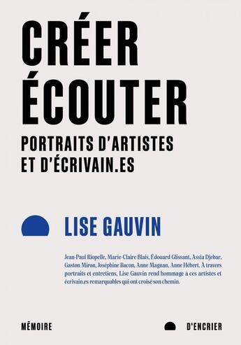 Couverture du livre « Créer, écouter : Portraits d'artistes et d'écrivain.es » de Lise Gauvin aux éditions Memoire D'encrier