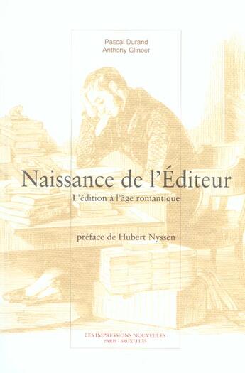 Couverture du livre « Naissance de l'éditeur ; l'édition à l'âge romantique » de Durand/Glinoer aux éditions Impressions Nouvelles