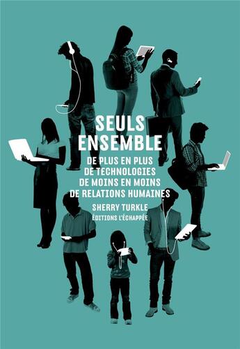 Couverture du livre « Seuls ensemble ; de plus en plus de technologies, de moins en moins de relations humaines » de Sherry Turkle aux éditions L'echappee