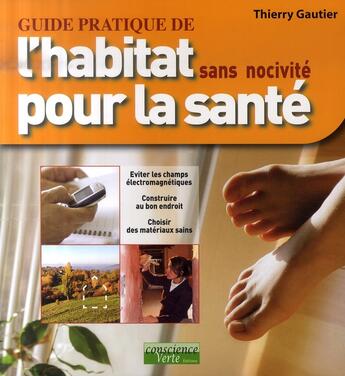 Couverture du livre « Guide pratique de l'habitat sans nocivité pour la santé » de Thierry Gautier aux éditions Conscience Verte