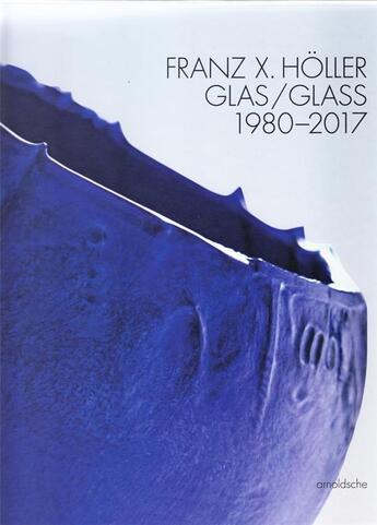 Couverture du livre « Franz Xaver Höller ; glas/glass ; 1980-2017 » de  aux éditions Arnoldsche