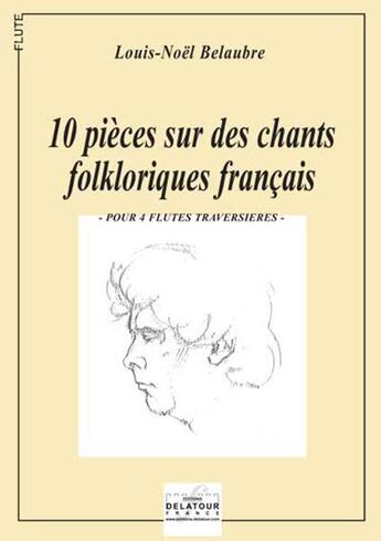 Couverture du livre « 10 pieces sur des chants folkloriques francais (version 4 flutes) » de Belaubre Louis-Noel aux éditions Delatour