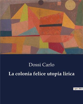 Couverture du livre « La colonia felice utopia lirica » de Dossi Carlo aux éditions Culturea