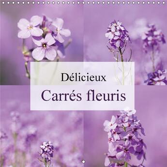 Couverture du livre « Delicieux carres fleuris calendrier mural 2018 300 300 mm sq - photos carrees de fleurs calen » de Brosseau Matoss aux éditions Calvendo