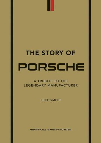 Couverture du livre « THE STORY OF PORSCHE - A TRIBUTE TO THE LEGENDARY MANUFACTURER » de Luke Smith aux éditions Welbeck