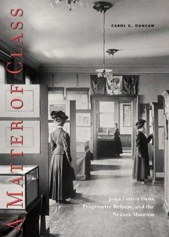 Couverture du livre « A matter of class: john cotton dana, progressive reforme, and the newark museum » de Duncan Carol aux éditions Periscope