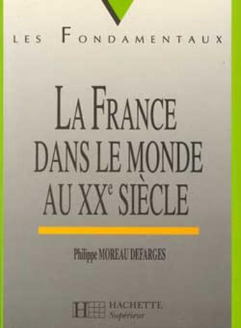 Couverture du livre « La France Dans Le Monde Au Xx Siecle » de Philippe Moreau Defarges aux éditions Hachette Education