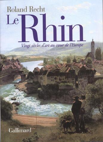 Couverture du livre « Le rhin - vingt siecles d'art au coeur de l'europe » de Roland Recht aux éditions Gallimard