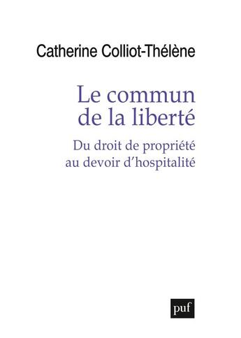 Couverture du livre « Le commun de la liberté : du droit de propriété au devoir d'hospitalité » de Catherine Colliot-Thélène aux éditions Puf