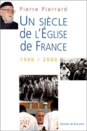 Couverture du livre « Un siècle de l'Eglise de France ; 1900 / 2000 » de Pierre Pierrard aux éditions Desclee De Brouwer