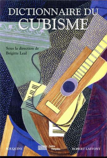 Couverture du livre « Dictionnaire du cubisme » de Brigitte Leal aux éditions Bouquins