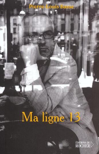 Couverture du livre « Ma ligne 13 » de Pierre-Louis Basse aux éditions Rocher