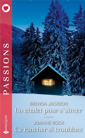 Couverture du livre « Un châlet pour s'aimer ; ce rancher si troublant » de Brenda Jackson et Joanne Rock aux éditions Harlequin