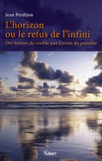 Couverture du livre « L'horizon ou le refus de l'infini ; des bornes du visible aux limites du possible » de Jean Perdijon aux éditions Vuibert