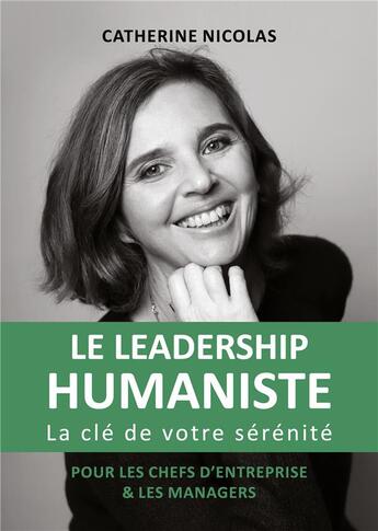 Couverture du livre « Le leadership humaniste ; la clé de votre sérénité pour les chefs d'entreprise et les managers » de Catherine Nicolas aux éditions Books On Demand