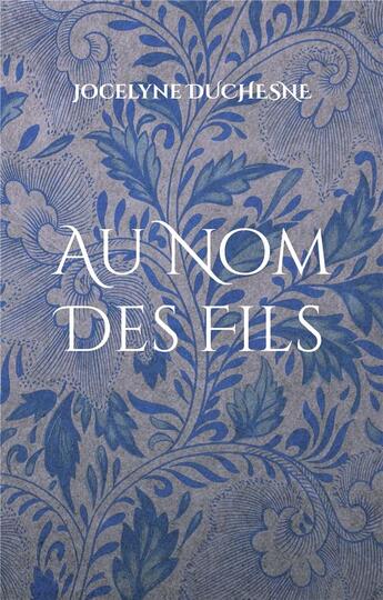 Couverture du livre « Au Nom Des Fils : Seconde version » de Duchesne Jocelyne aux éditions Books On Demand