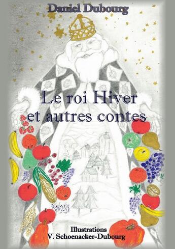 Couverture du livre « Le roi Hiver et autres contes » de Daniel Dubourg aux éditions Books On Demand