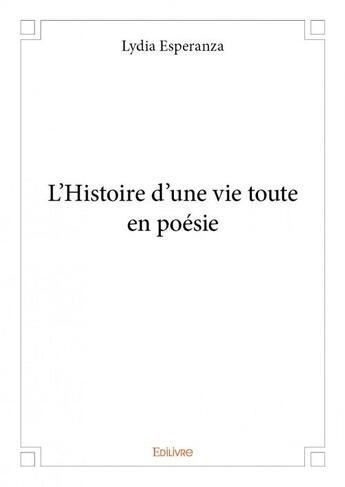 Couverture du livre « L'histoire d'une vie toute en poésie » de Lydia Esperanza aux éditions Edilivre