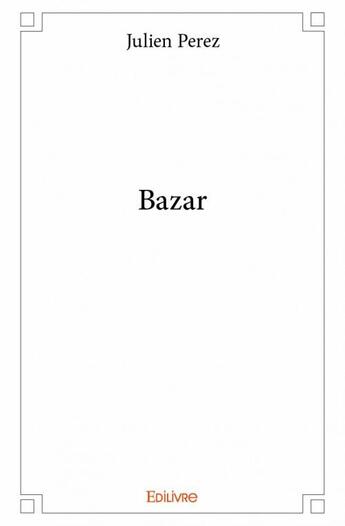 Couverture du livre « Bazar » de Julien Perez aux éditions Edilivre