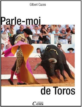 Couverture du livre « Parle moi de Toros » de Gilbert Cazes aux éditions Cairn