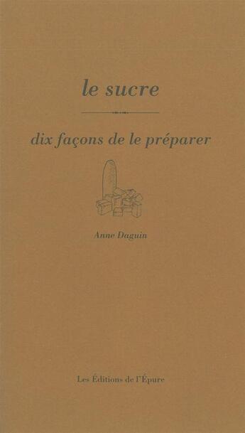 Couverture du livre « Dix façons de le préparer : le sucre » de Anne Daguin aux éditions Les Editions De L'epure