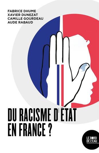 Couverture du livre « Du racisme d'état en France ? » de Fabrice Dhume et Xavier Dunezat et Aude Rabaud aux éditions Bord De L'eau