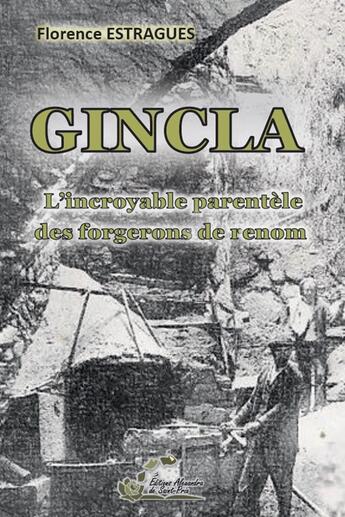 Couverture du livre « GINCLA : L'incroyable parentèle des forgerons de renom » de Florence Estragues aux éditions Alexandra De Saint Prix