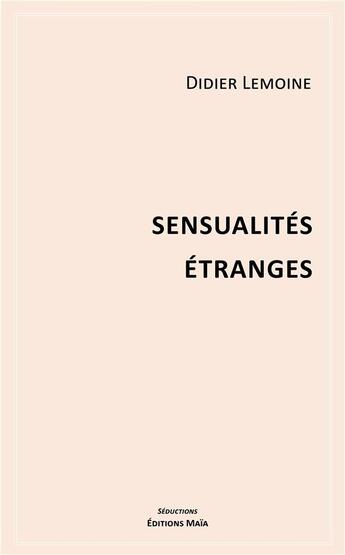 Couverture du livre « Sensualités étranges » de Didier Lemoine aux éditions Editions Maia