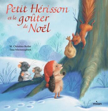 Couverture du livre « Petit Hérisson et le goûter de Noël » de M. Christina Butler et Tina Macnaughton aux éditions Milan