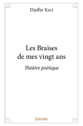 Couverture du livre « Les Braises de mes vingt ans » de Kaci Djaffar aux éditions Edilivre