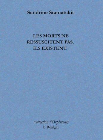 Couverture du livre « Les morts ne ressuscitent pas. Ils existent. » de Sandrine Stamatakis aux éditions Le Realgar