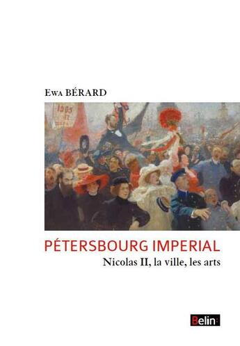 Couverture du livre « Pétersbourg impérial ; Nicolas II, la ville, les arts » de Ewa Berard aux éditions Belin