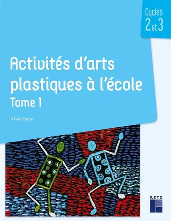 Couverture du livre « Activités d'arts plastiques à l'école Tome 1 ; cycles 2 et 3 » de Alain Saey aux éditions Retz