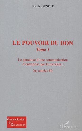 Couverture du livre « Le pouvoir du don - vol01 - tome 1 : le paradoxe d une communication d entreprise par le mecenat : l » de Nicole Denoit aux éditions L'harmattan