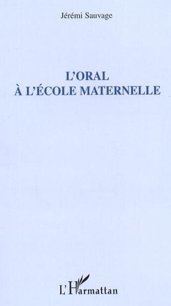 Couverture du livre « L'oral a l'ecole maternelle » de Jeremi Sauvage aux éditions L'harmattan