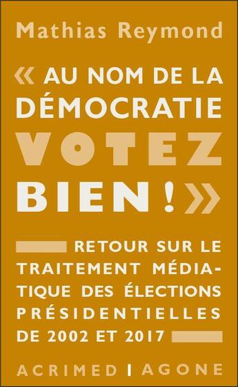 Couverture du livre « Au nom de la démocratie, votez bien ! retour sur le traitement médiatique des élections présidentielles de 2002 et 2017 » de Mathias Reymond aux éditions Agone