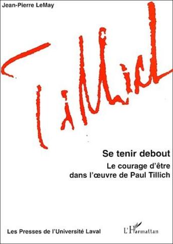 Couverture du livre « Se tenir debout ; le courage d'être dans l'oeuvre de Paul Tillich » de Jean-Pierre Lemay aux éditions L'harmattan