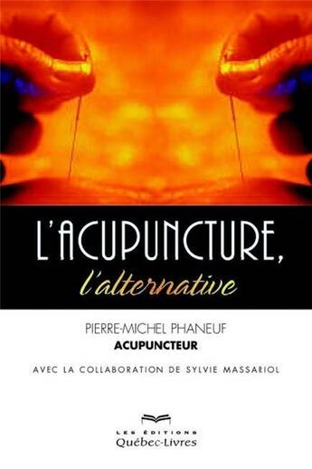 Couverture du livre « L'acupuncture, l'alternative » de Pierre-Michel Phaneuf aux éditions Quebec Livres