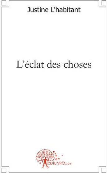 Couverture du livre « L'éclat des choses » de Justine L'Habitant aux éditions Edilivre