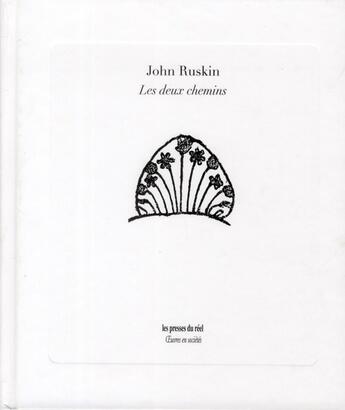 Couverture du livre « Les Deux Chemins - Conferences Sur L'Art Et Ses Applications A La Decoration Et A La Manufacture » de John Ruskin aux éditions Les Presses Du Reel