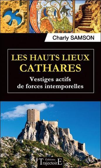 Couverture du livre « Les hauts lieux cathares ; vestiges actifs de forces intemporelles » de Charly Samson aux éditions Trajectoire