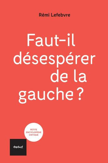 Couverture du livre « Faut-il désespérer de la gauche ? » de Remi Lefebvre aux éditions Textuel