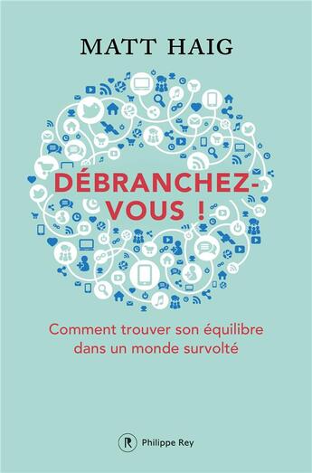 Couverture du livre « Débranchez-vous ! comment trouver son équilibre dans un monde survolté » de Haig Matt aux éditions Philippe Rey