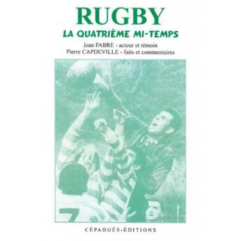 Couverture du livre « Rugby ; la quatrième mi-temps » de Jean Fabre et Pierre Capdeville aux éditions Cepadues