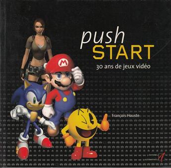 Couverture du livre « Push start ; 30 ans de jeux vidéo » de Francois Houste aux éditions Alternatives